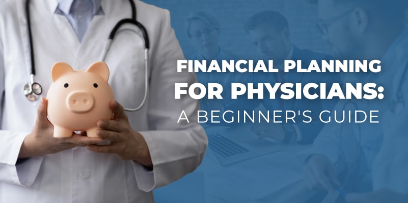 a beginners guide to financial planning for physicians